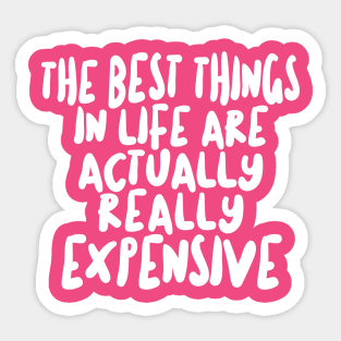 The Best Things In Life Are Actually Really Expensive Sticker
